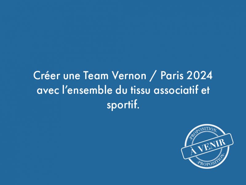 102. Créer une Team Vernon / Paris 2024 avec l’ensemble du tissu associatif et sportif.