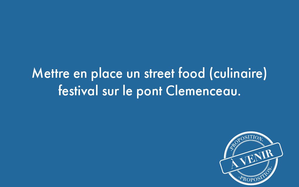 114. Mettre en place un street food (culinaire) festival sur le pont Clemenceau.