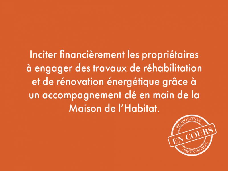 35. Inciter financièrement les propriétaires à engager des travaux de réhabilitation et de rénovation énergétique grâce à un accompagnement clé en main de la Maison de l’Habitat.