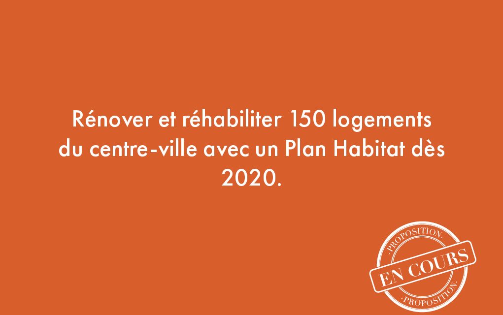 36. Rénover et réhabiliter 150 logements du centre-ville avec un Plan Habitat dès 2020.