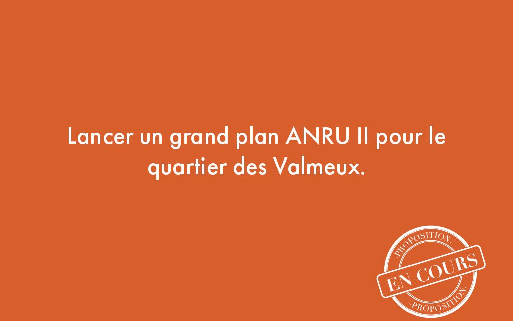 37. Lancer un grand plan ANRU II pour le quartier des Valmeux.