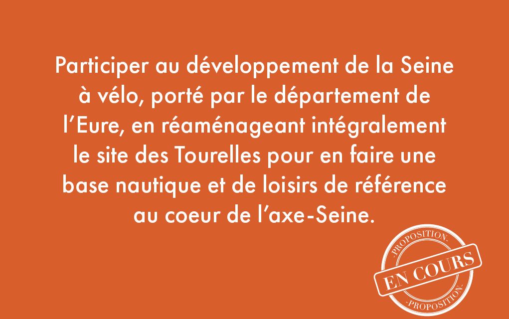 44. Participer au développement de la Seine à vélo, porté par le département de l’Eure, en réaménageant intégralement le site des Tourelles pour en faire une base nautique et de loisirs de référence au coeur de l’axe-Seine.